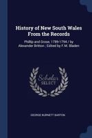 History of New South Wales from the Records: Phillip and Grose, 1789-1794 / by Alexander Britton ; Edited by F.M. Bladen 1297954181 Book Cover