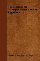 The Mechanical Triumphs Of The Ancient Egyptians 1445563711 Book Cover