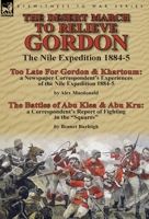 The Desert March to Relieve Gordon: The Nile Expedition 1884-5-Too Late for Gordon and Khartoum: A Newspaper Correspondent's Experiences of the Nile Expedition 1884-5 by Alex MacDonald & the Battles o 1782823905 Book Cover