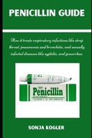 PENICILLIN GUIDE: How it treats respiratory infections like strep throat, pneumonia, and bronchitis, and sexually infected diseases like syphilis, and gonorrhea B0F3P7W97H Book Cover