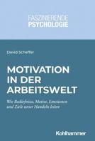 Motivation in Der Arbeitswelt: Wie Bedurfnisse, Motive, Emotionen Und Ziele Unser Handeln Leiten (Faszinierende Psychologie) 3170365835 Book Cover