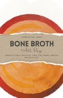 Bone Broth All Day: Irresistible Recipes for the Bone Broth Enthusiast B0CJCWTN9B Book Cover