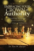Embracing Your Crown of Authority : Recognizing, Retrieving, and Reestablishing Your Crown of Authority 1953684653 Book Cover