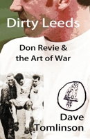 Dirty Leeds: Don Revie & the Art of War 1916820050 Book Cover