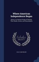 Where American independence began: Quincy, its famous group of patriots; their deeds, homes, and descendants 1018564438 Book Cover