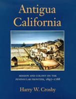 Antigua California: Mission and Colony on the Peninsular Frontier, 1697-1768 (University of Arizona Southwest Center Book) 0826314953 Book Cover