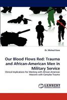 Our Blood Flows Red: Trauma and African-American Men in Military Service: Clinical Implications For Working with African-American Veterans with Complex Trauma 3838355776 Book Cover