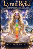 Lyran Reiki: The Complete Master’s Guide to Feline Starseed Energy, Cosmic Courage, Soul Memory, and Galactic Spiritual Protection (Galactic Reiki Collection) B0H62JLLTY Book Cover