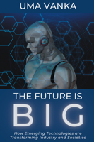 The Future is Big: How Emerging Technologies are Transforming Industry and Societies 1637424914 Book Cover