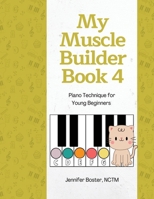 My Muscle Builder Book 4: Piano Technique for Young Beginners (My Muscle Builder Books: Piano Technique for Young Beginners) (Volume 4) B0H2MMH667 Book Cover