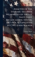 Analysis of the Systemic Security Weaknesses of the U.S. Navy Fleet Broadcasting System, 1967-1974, as Exploited by CWO John Walker 1025052153 Book Cover