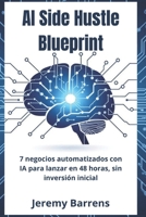 AI SIDE HUSTLE BLUEPRINT: 7 Negocios Automatizados con IA para Lanzar en 48 Horas – Sin Inversión (Spanish Edition) B0FSDLK68W Book Cover