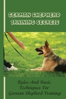 German Shepherd Training Basics: The Ultimate Guide To Training Your German Shepherd Puppy: Commands Behavior Of German Shepherd B09CC6376G Book Cover