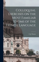 Colloquial Exercises on the Most Familiar Idioms of the French Language 1016310307 Book Cover