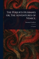 The Perjur'd Husband; or, The Adventures of Venice. 102333321X Book Cover