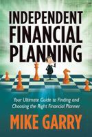 Independent Financial Planning: Your Ultimate Guide to Finding and Choosing the Right Financial Planner 0991258703 Book Cover