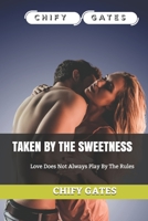 Taken by the Sweetness: Love Does Not Always Play By The Rules B09CRNHPXL Book Cover