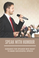 Speak With Humour: Guidance For Speaker Who Want To Make Successful Speech: Be The Speaker You Want To Be B0991LHWZS Book Cover