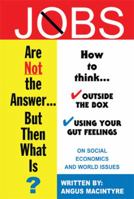 Jobs Are Not the Answer...: But Then What Is? 1493117734 Book Cover