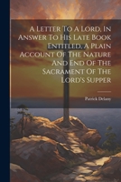 A Letter To A Lord, In Answer To His Late Book Entitled, A Plain Account Of The Nature And End Of The Sacrament Of The Lord's Supper 1022253050 Book Cover
