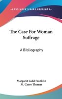 The Case For Woman Suffrage: A Bibliography... 1019045477 Book Cover