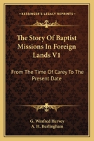 The Story Of Baptist Missions In Foreign Lands V1: From The Time Of Carey To The Present Date 0548325081 Book Cover