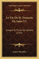 La Vie De St. Francois De Sales V2: Eveque Et Prince De Geneve (1701) 1166331040 Book Cover