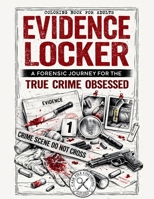 Evidence Locker - A Forensic Journey for the True Crime Obsessed: 30 Detailed Crime Scene Illustrations and Evidence Files for Adults and True Crime Fans - 8.5 x 11 inches B0GTWNPG1Z Book Cover