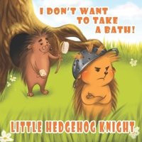 LITTLE HEDGEHOG KNIGHT - I don’t want to take a bath! B09QFFLHXK Book Cover