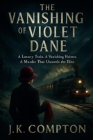 The Vanashing Of Violet Dane: A Luxury Train. A Vanishing Heiress. A Murder That Unravels the Elite B0FDQWFN2J Book Cover