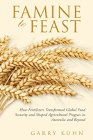 Famine to Feast: How Fertilizers Transformed Global Food Security and Shaped Agricultural Progress in Australia and Beyond 1834187125 Book Cover