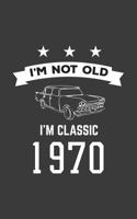 I'm Not Old I'm Classic 1970: I'm Not Old I'm Classic 1970 Bday Notebook - Funny 50th Birthday Doodle Diary Book Gift For Fifty Year Old Person On His Or Her Fiftieth B-Day Anniversary With Cool Retro 1080012133 Book Cover