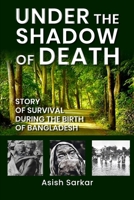 Under the Shadow of Death: Story of Survival During the Birth of Bangladesh B0F49N5S2V Book Cover