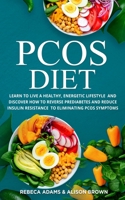 PCOS Diet: Learn to Live a Healthy, Energetic Lifestyle and Discover How to Reverse Prediabetes and Reduce Insulin Resistance to Eliminating PCOS Symptoms. ( 2 Books in 1) 1676183353 Book Cover