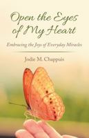 Open the Eyes of My Heart: Embracing the Joys of Everyday Miracles 1489714901 Book Cover