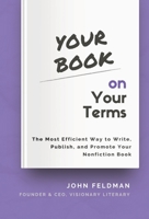 Your Book on Your Terms: The Most Efficient Way to Write, Publish, and Promote Your Nonfiction Book B09PHJRMCG Book Cover