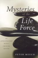 Mysteries of the Life Force: My Apprenticeship with a Chi Kung Master 1591810558 Book Cover