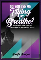 Do You See Me Trying to Breathe? Faith-Based Journey From The Imprisonment Of Anxiety & Panic Attacks. B09PX6RLTL Book Cover