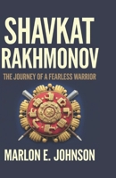 SHAVKAT RAKHMONOV: The Journey of a Fearless Warrior B0DPPK6G2D Book Cover