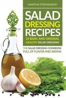 Salad Dressing Recipes - 25 Basic and Original Healthy Salad Dressing: The Salad Dressing Cookbook Full of Flavor and Aroma 153901813X Book Cover