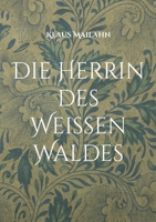 Die Herrin des Weißen Waldes: Die Göttin im Westerwald und ihre christliche Nachfolgerin: Maria Magdalena 3755799464 Book Cover
