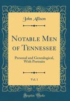 Notable Men of Tennessee, Vol. 1: Personal and Genealogical, with Portraits (Classic Reprint) 0266589200 Book Cover