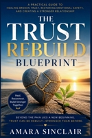 THE TRUST REBUILD BLUEPRINT: A Practical Guide to Healing Broken Trust, Restoring Emotional Safety, and Creating a Stronger Relationship B0HDC7CN88 Book Cover