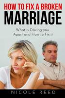 How to Fix a Broken Marriage: What is Driving you Apart and How to Fix it 1090196385 Book Cover