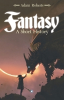 Fantasy: A Short History 1350407828 Book Cover