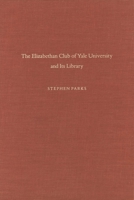 The Elizabethan Club of Yale University and Its Library 0300036698 Book Cover