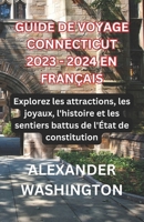 Guide de Voyage Connecticut 2023 - 2024 En Français: Explorez les attractions, les joyaux, l'histoire et les sentiers battus de l'État de constitution B0CPYY5BNK Book Cover