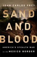 Sand and Blood: America's Stealth War on the Mexico Border 156858847X Book Cover