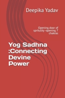 Yog Sadhna :Connecting Devine Power: Opening door of spritulity -opening 7 chakras B0DZ4BNYDJ Book Cover