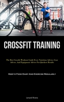 Crossfit Training: The Best Crossfit Workout Guide Ever: Nutrition Advice, Gear Advice, And Equipment Advice For Quickest Results 1837875561 Book Cover